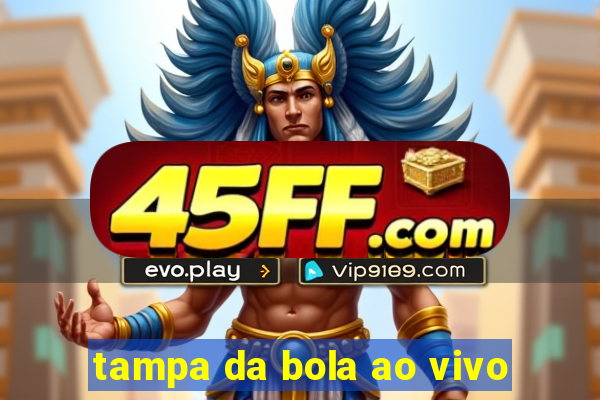 tampa da bola ao vivo